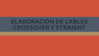 ELABORACIÓN DE CABLES
CROSSOVER Y STRAIGHT

 