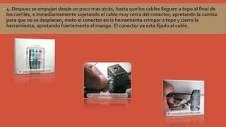  4. Despues se empujan desde un poco mas atrás, hasta que los cables lleguen a topo al final de
los carriles, e inmediantamente sujetando el cable muy cerca del conector, apretando la camisa
para que no se desplacen, meto el conector en la herramienta crimpar a tope y cierro la
herramienta, apretando fuertemente el mango. El conector ya esta fijado al cable.

 
