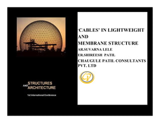 ‘CABLES’ IN LIGHTWEIGHT
                                        AND
                                        MEMBRANE STRUCTURE
                                        AR.SUVARNA LELE
                                        ER.SHIREESH PATIL
                                        CHAUGULE PATIL CONSULTANTS
                                        PVT. LTD




Guimarães, Portugal – 21-23 July 2010
 