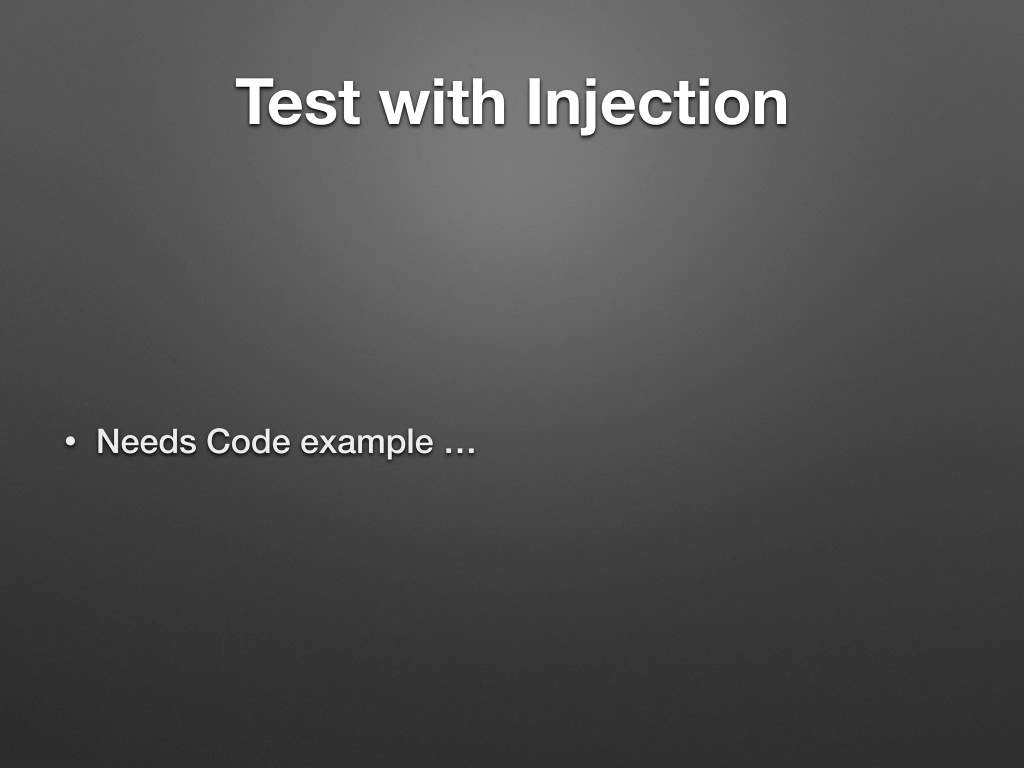 Test with Injection
• Needs Code example …
 