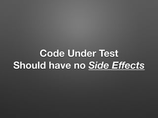 Code Under Test
Should have no Side Eﬀects
 