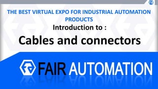 THE BEST VIRTUAL EXPO FOR INDUSTRIAL AUTOMATION
PRODUCTS
Introduction to :
Cables and connectors
 