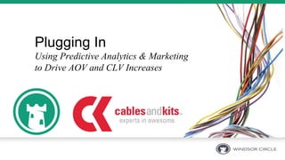 Plugging In
Using Predictive Analytics & Marketing
to Drive AOV and CLV Increases
 