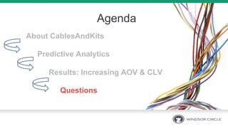 Agenda
About CablesAndKits
Predictive Analytics
Results: Increasing AOV & CLV
Questions
 
