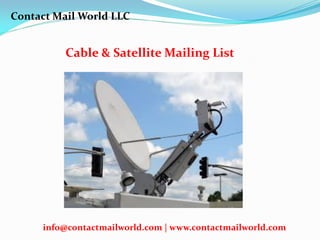 Cable & Satellite Mailing List
Contact Mail World LLC
info@contactmailworld.com | www.contactmailworld.com
 