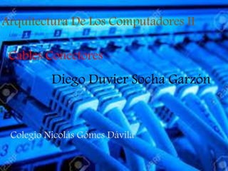 Diego Duvier Socha Garzón
Colegio Nicolás Gómes Dávila
Arquitectura De Los Computadores II
Cables Conectores
 