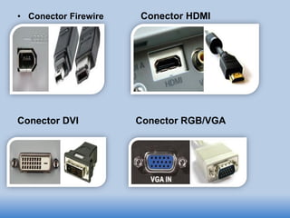 • Conector Firewire Conector HDMI
•
Conector DVI Conector RGB/VGA
 