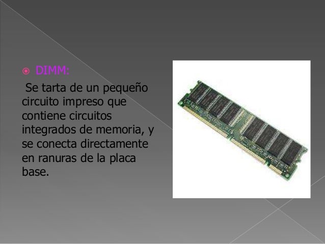  SIMM:Es un formato paramódulos de memoriaRAM. Estos módulos seinserta en zócalos sobrela placa base 
