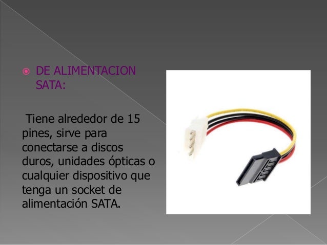  SATA:Casi siempre un cableSATA tiene tresconectores de cuarentapines, sirve para conectardispositivos a lacomputadora, e...
