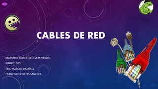 CABLES DE RED
MAESTRO: ROBERTO OLVERA VERDÍN
GRUPO: 505
ERIC MARCOS RAMÍREZ
FRANCISCO CORTES SANCHEZ
 