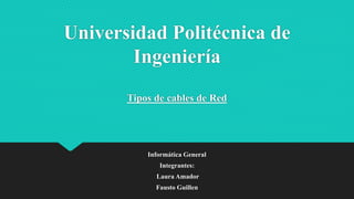 Universidad Politécnica de
Ingeniería
Tipos de cables de Red
Informática General
Integrantes:
Laura Amador
Fausto Guillen
 