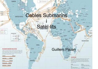 Cables Submarins
        i
    Satèl·lits



         Guillem Pijuan
 