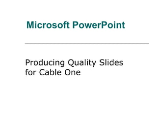 Microsoft PowerPoint Producing Quality Slides for Cable One 