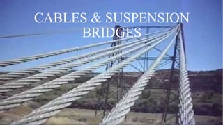 Cables & Suspension Bridges 1
CABLES & SUSPENSION
BRIDGES
 