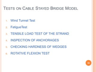 TESTS ON CABLE STAYED BRIDGE MODEL
54
1. Wind Tunnel Test
2. FatigueTest
3. TENSILE LOAD TEST OF THE STRAND
4. INSPECTION ...