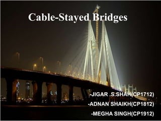 Cable-Stayed Bridges




            -JIGAR .S.SHAH(CP1712)
            -ADNAN SHAIKH(CP1812)
             -MEGHA SINGH(CP1912)
 