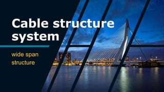 Cable structure
system
wide span
structure
 