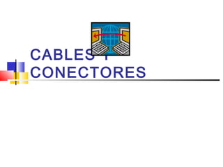 CABLES Y
CONECTORES
 