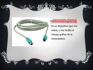 Es un dispositivo que nos
indica, y nos facilita el
manejo grafico de la
computadora.
 