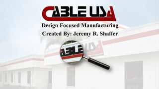Design Focused Manufacturing
Created By: Jeremy R. Shaffer
 
