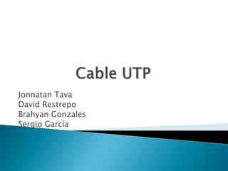 Cable UTP Jonnatan Tava  David Restrepo	 Brahyan Gonzales  Sergio García 