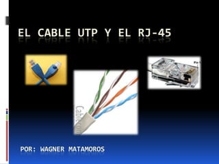 EL CABLE UTP Y EL RJ-45




POR: WAGNER MATAMOROS
 