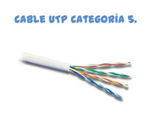 Cable UTP Categoría 5.
 