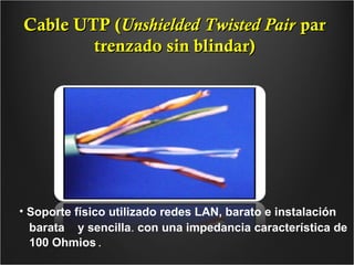 Cable UTP ( Unshielded Twisted Pair   par trenzado sin blindar) ,[object Object],[object Object],[object Object]