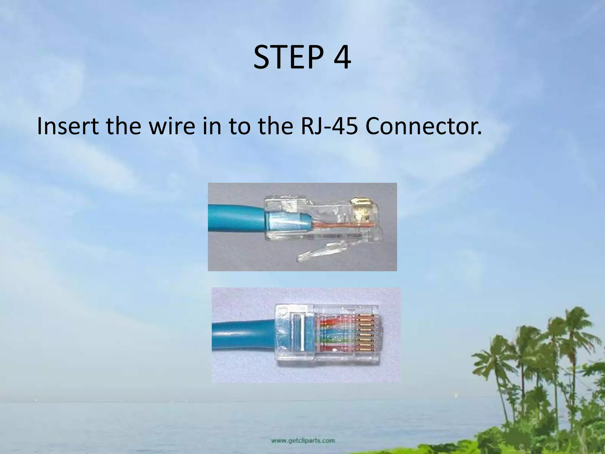 STEP 4
Insert the wire in to the RJ-45 Connector.
 