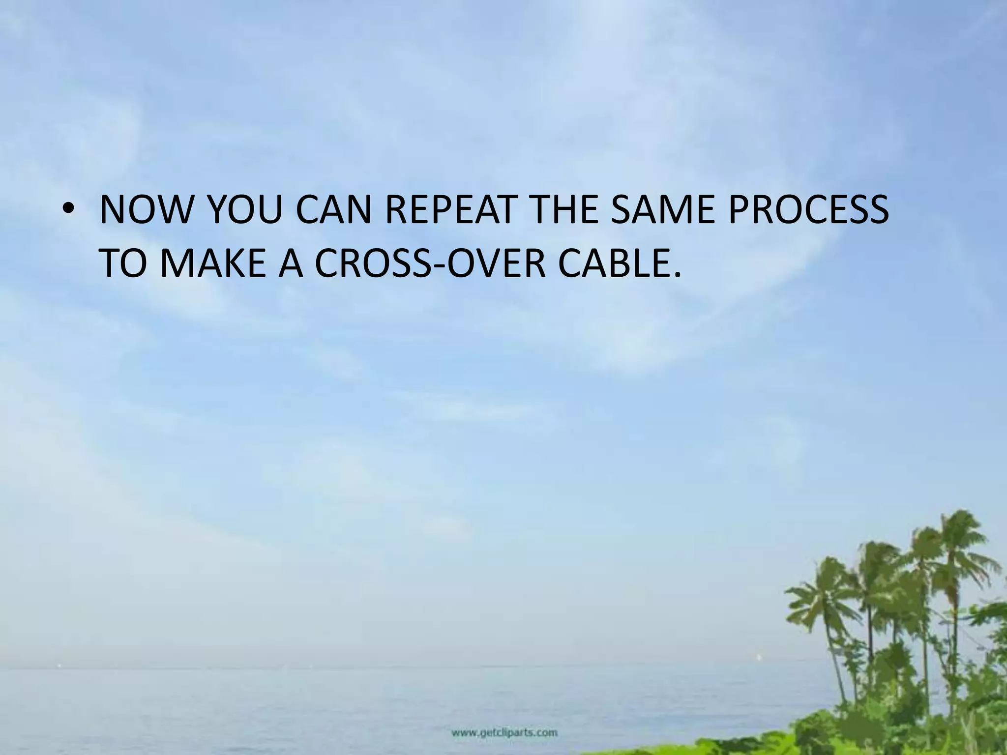• NOW YOU CAN REPEAT THE SAME PROCESS
  TO MAKE A CROSS-OVER CABLE.
 