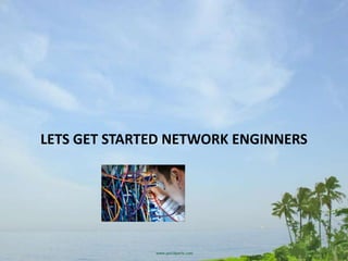 LETS GET STARTED NETWORK ENGINNERS
 