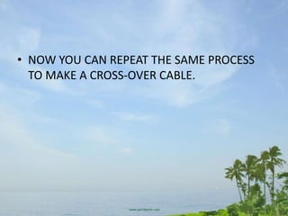 • NOW YOU CAN REPEAT THE SAME PROCESS
  TO MAKE A CROSS-OVER CABLE.
 