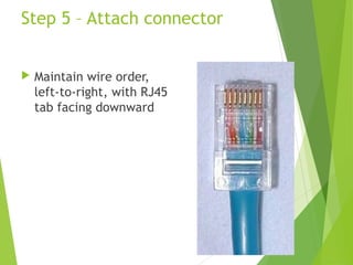 Step 5 – Attach connector


   Maintain wire order,
    left-to-right, with RJ45
    tab facing downward
 