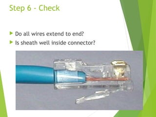Step 6 - Check


   Do all wires extend to end?
   Is sheath well inside connector?
 