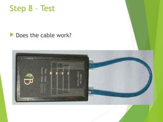Step 8 – Test


   Does the cable work?
 