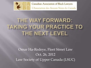 Omar Ha-Redeye, Fleet Street Law
            Oct. 26, 2012
Law Society of Upper Canada (LSUC)
 