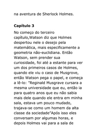 na aventura de Sherlock Holmes.
Capítulo 3
No começo do terceiro
capítulo,Watson diz que Holmes
despertou nele o desejo pe...