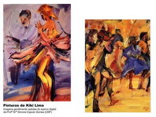 Pinturas de Kiki Lima Imagens gentilmente cedidas do acervo digital da Profª Drª Simone Caputo Gomes (USP) 