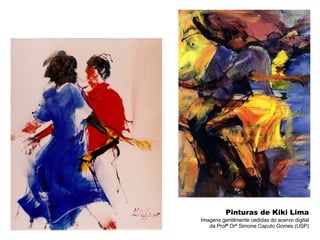 Pinturas de Kiki Lima Imagens gentilmente cedidas do acervo digital da Profª Drª Simone Caputo Gomes (USP) 