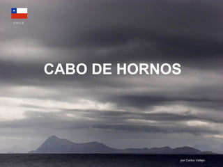 CABO DE HORNOS 
por Carlos Vallejo 
C H I L E 
 