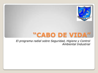 “CABO DE VIDA” El programa radial sobre Seguridad, Higiene y Control Ambiental Industrial 