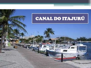 CANAL DO ITAJURÚ
 
