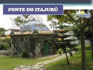 FONTE DO ITAJURÚ
 