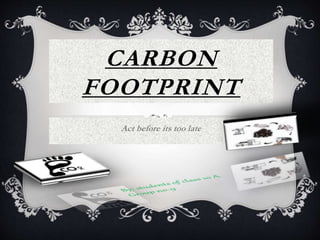 CARBON
FOOTPRINT
Act before its too late
 