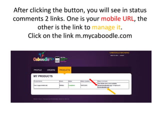 After clicking the button, you will see in status comments 2 links. One is your mobile URL, the other is the link to manage it. Click on the link m.mycaboodle.com