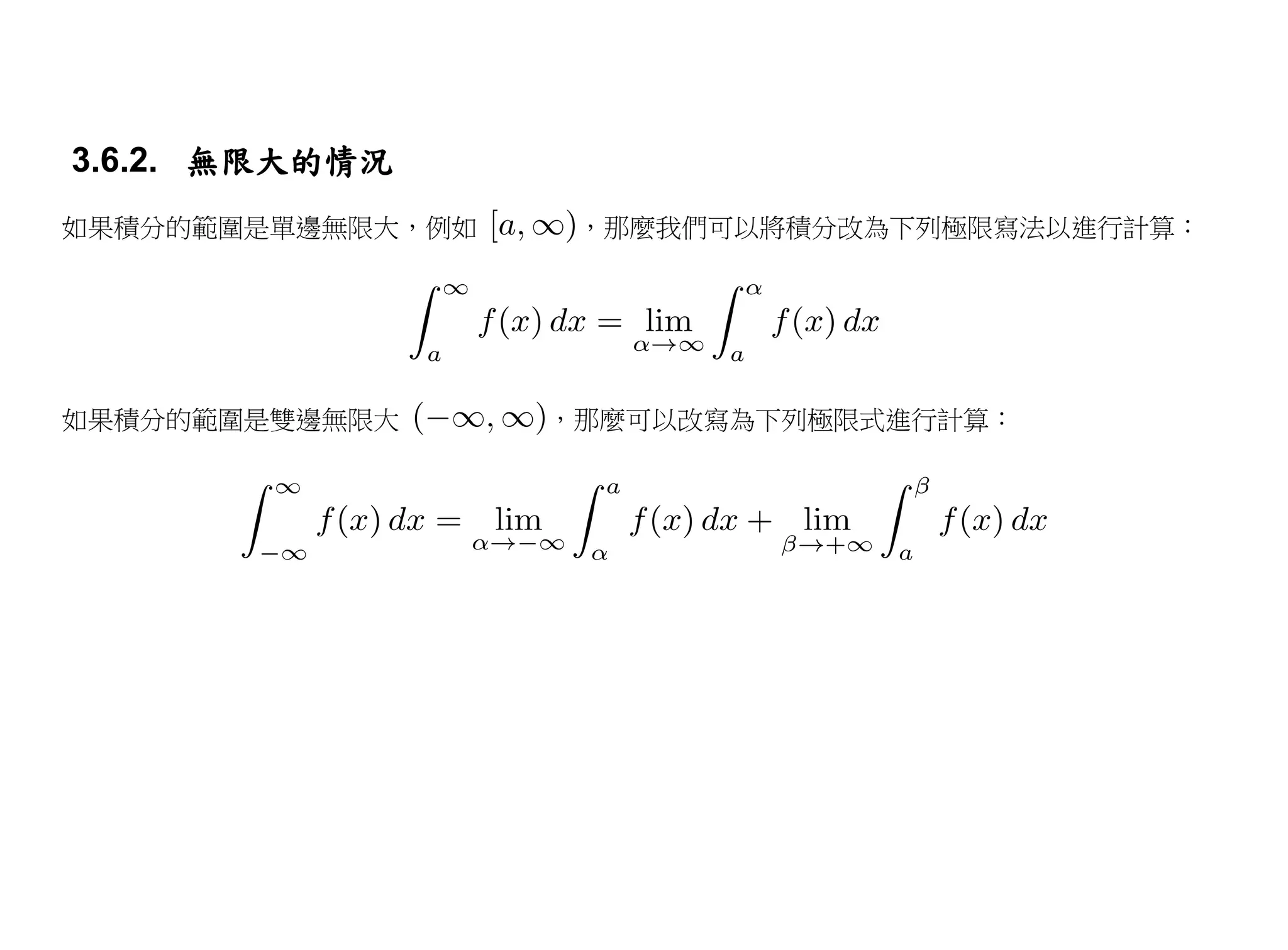 3.6.2. 無限大的情況
如果積分的範圍是單邊無限大，例如    ，那麼我們可以將積分改為下列極限寫法以進行計算：




如果積分的範圍是雙邊無限大      ，那麼可以改寫為下列極限式進行計算：
 