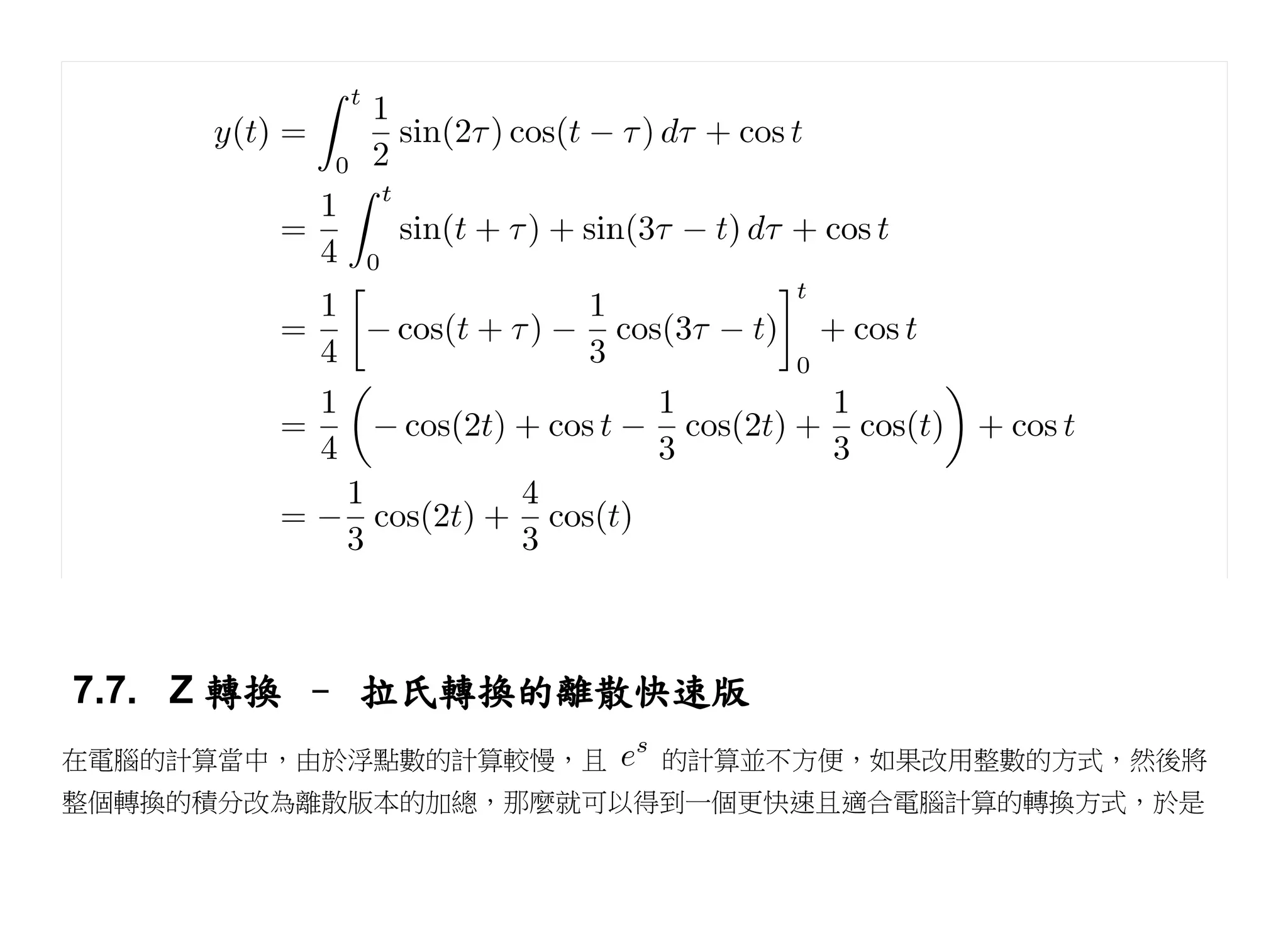 7.7. Z 轉換 – 拉氏轉換的離散快速版
在電腦的計算當中，由於浮點數的計算較慢，且   的計算並不方便，如果改用整數的方式，然後將
整個轉換的積分改為離散版本的加總，那麼就可以得到一個更快速且適合電腦計算的轉換方式，於是
 