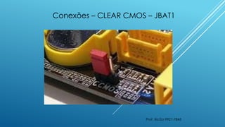 Prof. Xicão 9921-7845
Conexões – CLEAR CMOS – JBAT1
 