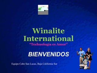 Winalite International “Technologíaes Amor” BIENVENIDOS Equipo Cabo San Lucas, Baja California Sur 