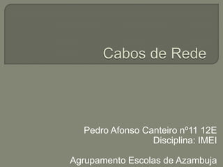 Cabos de Rede Pedro Afonso Canteiro nº11 12E Disciplina: IMEI Agrupamento Escolas de Azambuja 